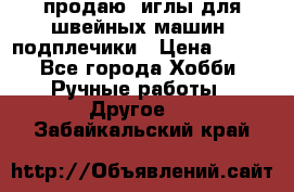 продаю  иглы для швейных машин, подплечики › Цена ­ 100 - Все города Хобби. Ручные работы » Другое   . Забайкальский край